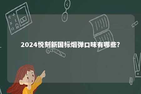 2024悦刻新国标烟弹口味有哪些？ 